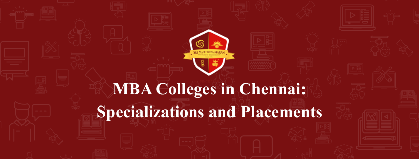 MBA Colleges in Chennai: Specializations and Placements